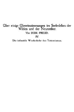 [Gutenberg 37071] • Die infantile Wiederkehr des Totemismus / Über einige Übereinstimmungen im Seelenleben der Wilden / und der Neurotiker IV